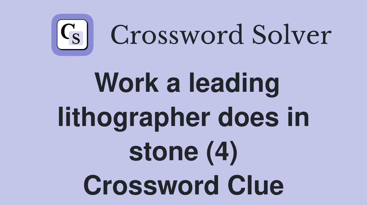 Work a leading lithographer does in stone (4) Crossword Clue Answers